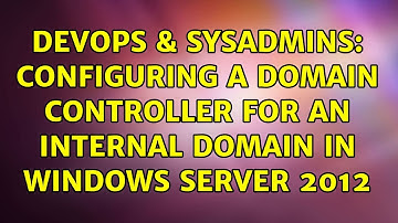 DevOps & SysAdmins: Configuring a Domain Controller for an Internal Domain in Windows Server 2012