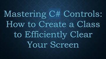 Mastering C# Controls: How to Create a Class to Efficiently Clear Your Screen