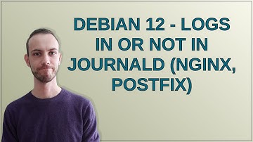 Debian 12 - logs in or not in journald (nginx, postfix)