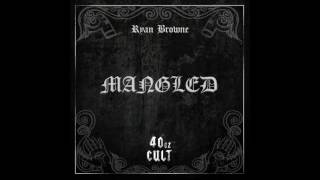 Ryan Browne - Mangled (out now via 40oz Cult)