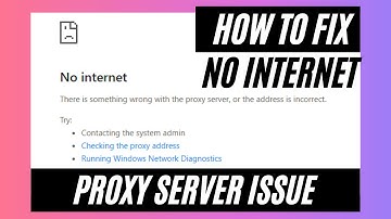 How to Fix No Internet There is something wrong with the proxy server or the address is incorrect