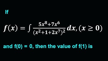 If  f(x)=∫▒(5x^8+7x^6)/〖(x^2+1+2x^7)〗^2  dx,(x≥0) and f(0) = 0, then the value of f(1) is