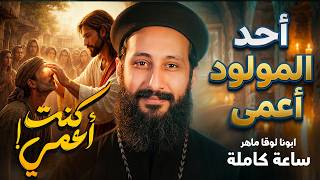 قصة المولود أعمى… لحظة غيرت حياته للأبد | ابونا لوقا ماهر