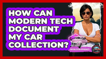 How Can Modern Tech Document My Car Collection? - Car Collector Enthusiasts