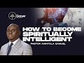 How to Become Spiritually Intelligent | Pastor Akintola Samuel