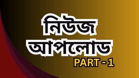 নিউজ আপলোড: পার্ট-১/ Sub Editing Part 1