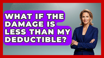 What If The Damage Is Less Than My Deductible? - Auto Coverage Explained