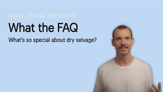 Nudie Jeans presents What the FAQ — What's so special about dry selvage?