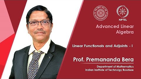 Lecture 48 | Linear Functionals and Adjoints - I |Prof Premananda Bera | IIT Roorkee | NPTEL