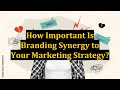 How Important Is Branding Synergy to Your Marketing Strategy?