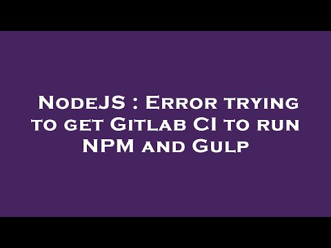 NodeJS : Error trying to get Gitlab CI to run NPM and Gulp