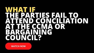 FAILING TO ATTEND CONCILIATION AT CCMA OR BARGAINING COUNCIL: Matter remains unresolved
