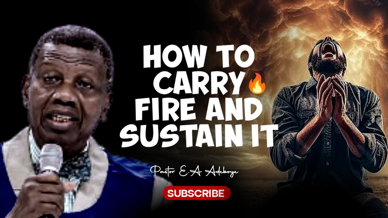 HOW TO CARRY & SUSTAIN THE FIRE 🔥OF GOD - PASTOR E.A ADEBOYE