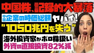 【中国株が記録的大暴落】「海外投資家がボロ株扱い」中国企業の時価総額1050兆円を失う…外資の直接投資82%減…