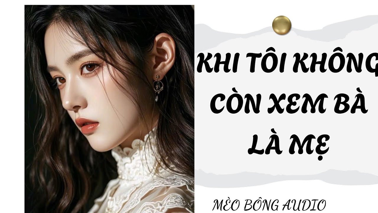TRUYỆN AUDIO FULL || KHI TÔI KHÔNG CÒN XEM BÀ LÀ MẸ