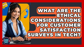 What Are The Ethical Considerations For Customer Satisfaction Surveys In Tech?