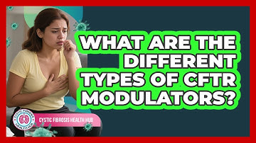 What Are The Different Types Of CFTR Modulators?