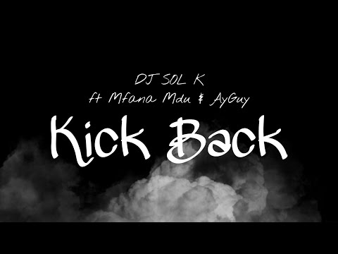 Kick Back Dj Sol K Ft Mfana Mdu x Ayguy