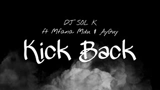 Kick Back DJ SOL K ft Mfana Mdu & AyGuy