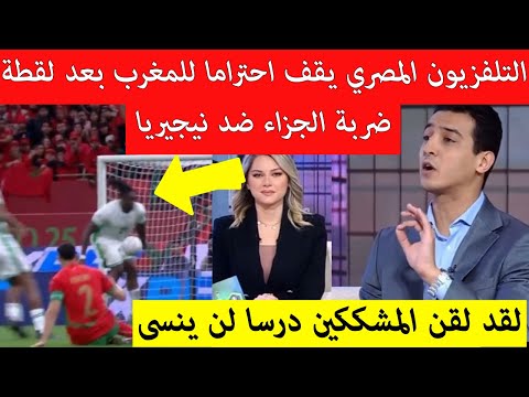 تلفزيون مصر يقف احترما ل المغرب بعد لقطة ضربة جزاء ضد نيجيريا شاهد ماذ قال عن منتخب المغرب