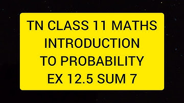 TN CLASS 11 MATHS INTRODUCTION TO PROBABILITY EX 12.5 SUM 7