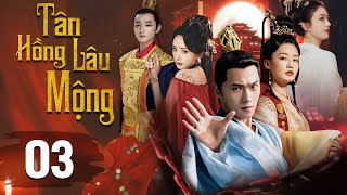 (Lồng Tiếng) TÂN HỒNG LÂU MỘNG - Tập 03 | Triệu Lệ Dĩnh, Dương Dương, Lý Thấm, Dương Mịch