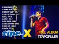 TIPE X FULL ALBUM TERBAIK 2024 - Mawar Hitam, Selamat Jalan, Salam Rindu