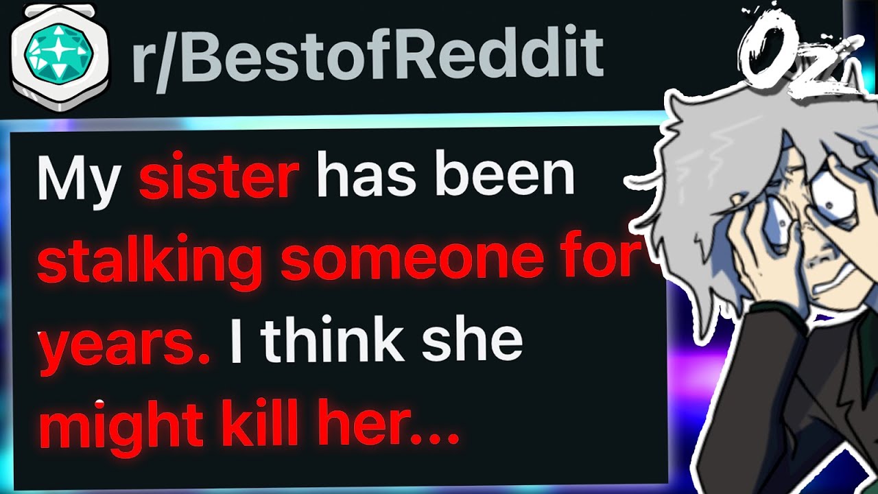 r/BestOf My Sister Has Been Stalking 