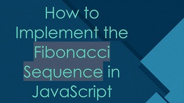 How to Implement the Fibonacci Sequence in JavaScript