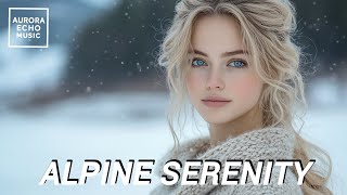 🎧 ALPINE SERENITY 🇨🇭 MELODIC CHILLOUT