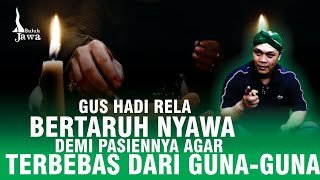 GUS HADI RELA BERTARUH NYAWA DEMI PASIENNYA AGAR TERBEBAS DARI GUNA-GUNA