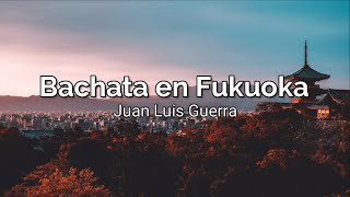 Juan Luis Guerra - Bachata en Fukuoka (Letra) chords