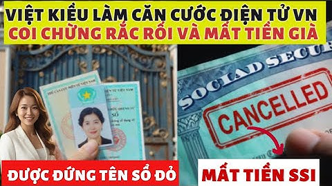 Làm Căn Cước Công Dân Để Mua Nhà VN - Coi Chừng Rắc Rối Tiền Già SSI & Thuế Mỹ!