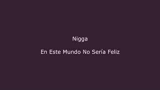 En este mundo no sería feliz Nigga