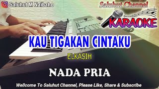 KAU TIGAKAN CINTAKU ll KARAOKE ll ELKASIH ll NADA PRIA D=DO