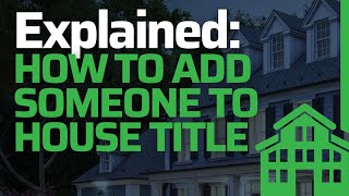 How to add someone to your House Title...Can you add someone to your House Title?