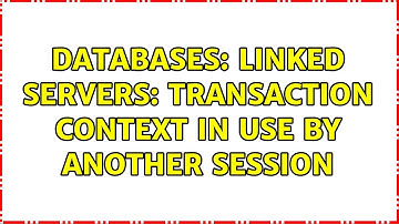 Databases: Linked servers: Transaction context in use by another session (4 Solutions!!)