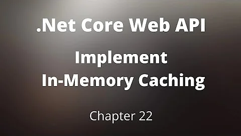 Chapter 22 - Response Caching in ASP.Net Core Web API | In-Memory Cache