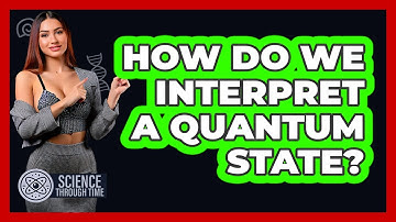 How Do We Interpret A Quantum State? - Science Through Time