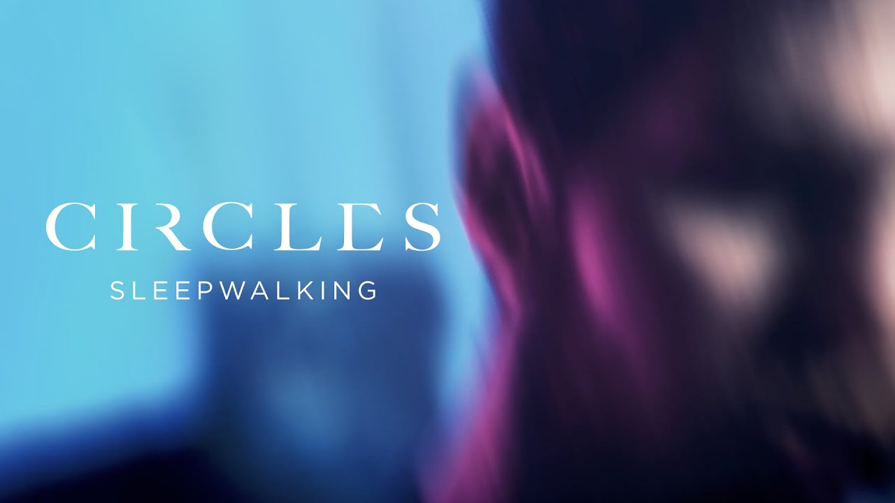 Circles - Sleepwalking (Official Video)