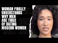 Woman Finally UNDERSTANDS Why Men Are Tired Of Dating Modern Women...