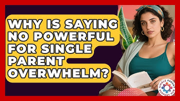 Why Is Saying No Powerful For Single Parent Overwhelm? - Single Parent Support Hub