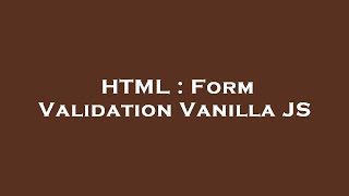 HTML : Form Validation Vanilla JS