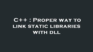 C++ : Proper way to link static libraries with dll