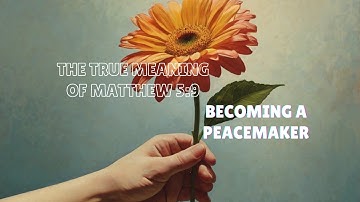 The True Meaning of Matthew 5:9 : Becoming a Peacemaker