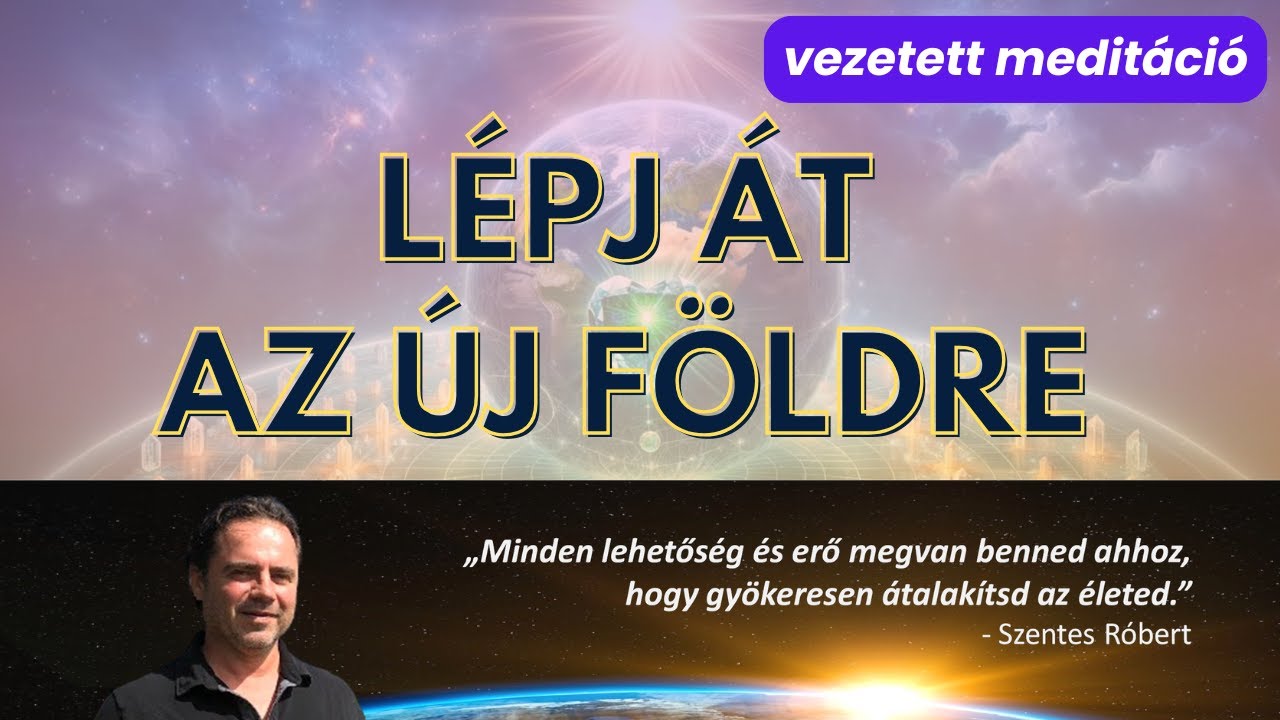 LÉPJ ÁT AZ ÚJ FÖLDRE (vezetett meditáció)
