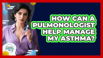 How Can A Pulmonologist Help Manage My Asthma? - Everyday Asthma Tips