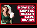 How Did Mental Health Care Begin? - The Life Coach Expert