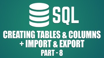How to Create Tables & Columns in MySQL | Importing & Exporting in MySQL | Part 8