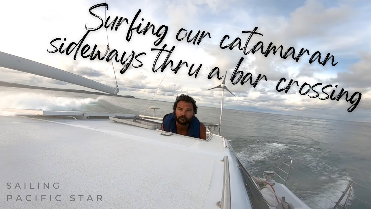Surfing our Catamaran sideways thru a Bar Crossing | S1 E2 | Sailing Pacific Star